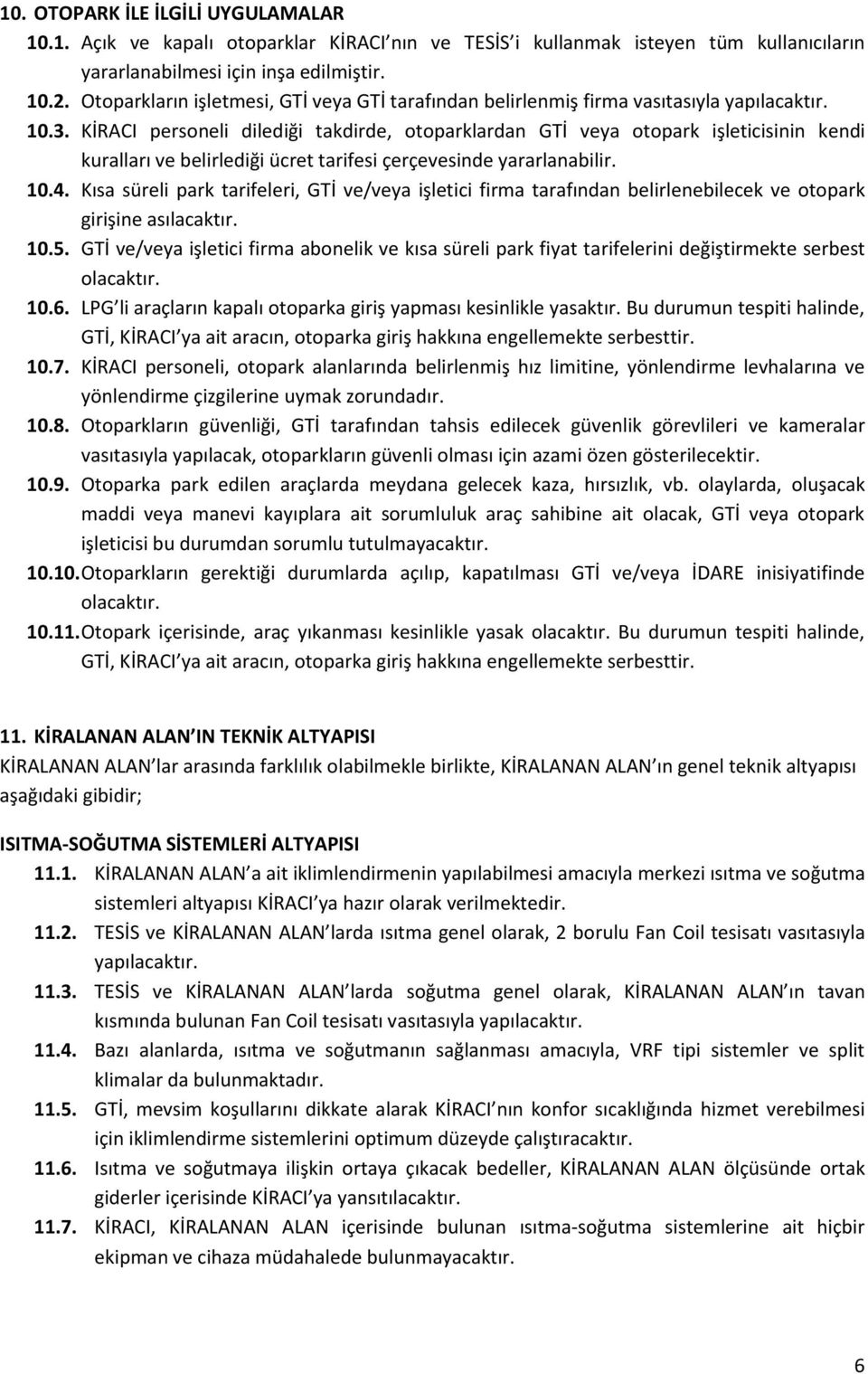 KİRACI personeli dilediği takdirde, otoparklardan GTİ veya otopark işleticisinin kendi kuralları ve belirlediği ücret tarifesi çerçevesinde yararlanabilir. 10.4.