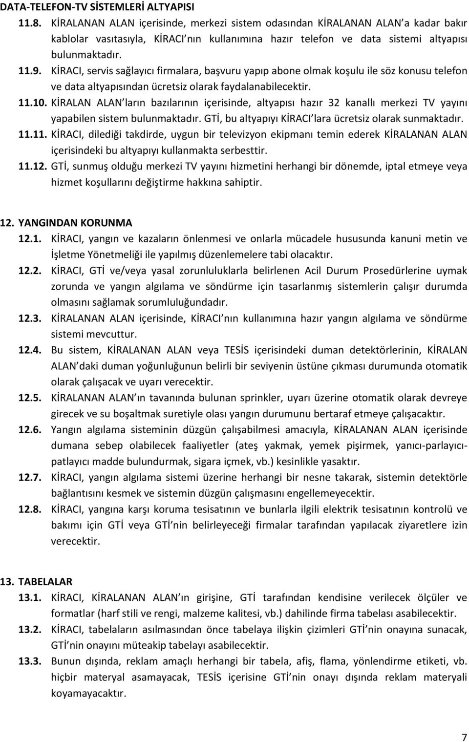 KİRACI, servis sağlayıcı firmalara, başvuru yapıp abone olmak koşulu ile söz konusu telefon ve data altyapısından ücretsiz olarak faydalanabilecektir. 11.10.