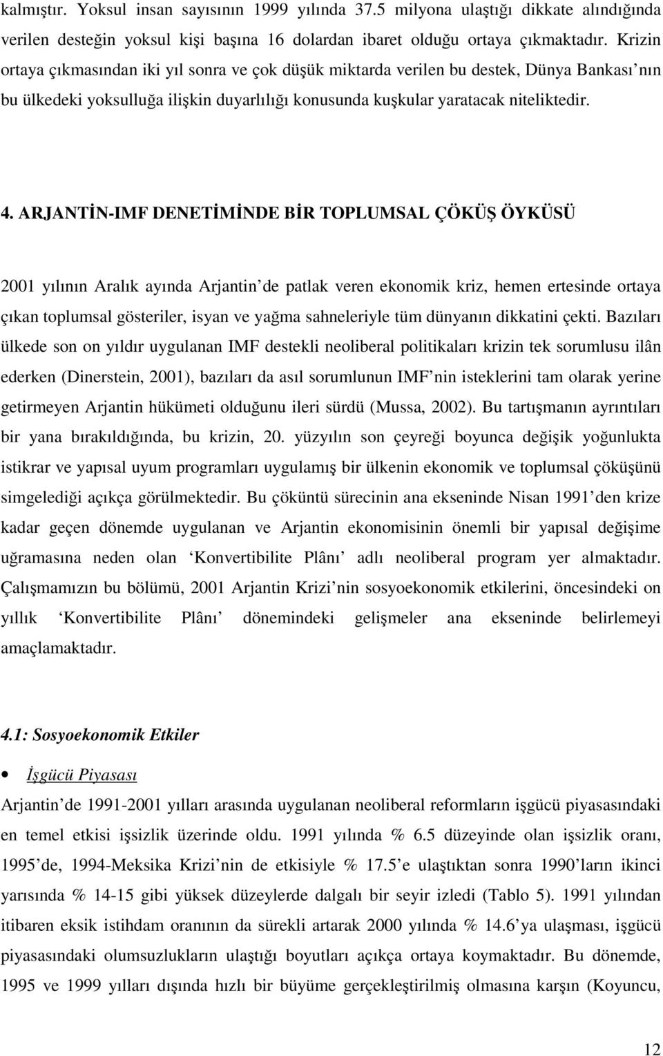 ARJANTN-IMF DENETMNDE BR TOPLUMSAL ÇÖKÜ ÖYKÜSÜ 2001 yılının Aralık ayında Arjantin de patlak veren ekonomik kriz, hemen ertesinde ortaya çıkan toplumsal gösteriler, isyan ve yama sahneleriyle tüm