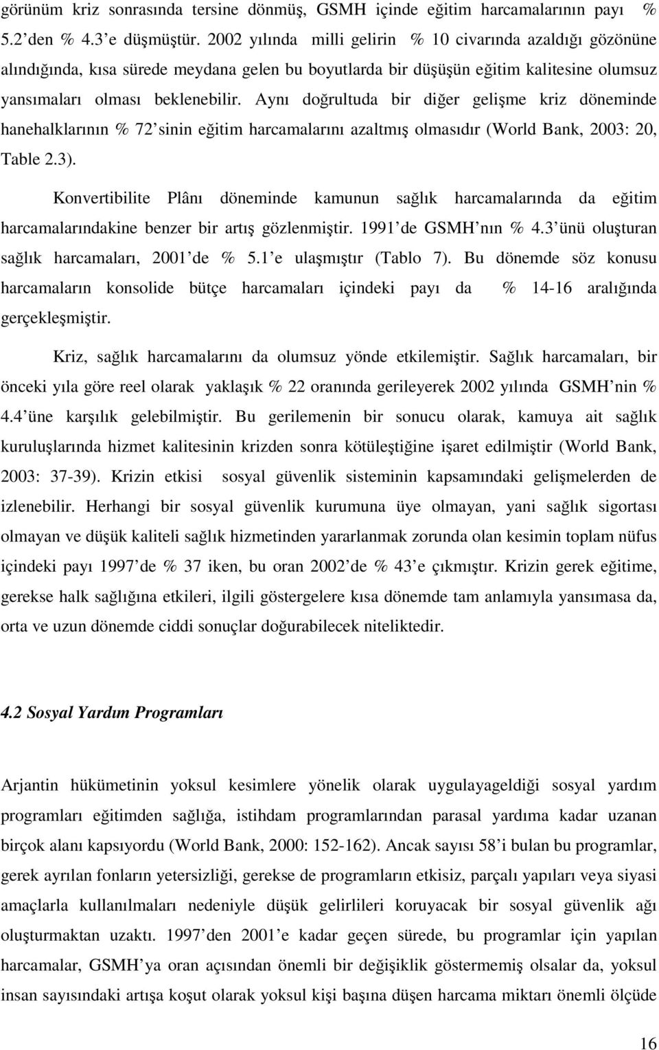 Aynı dorultuda bir dier gelime kriz döneminde hanehalklarının % 72 sinin eitim harcamalarını azaltmı olmasıdır (World Bank, 2003: 20, Table 2.3).