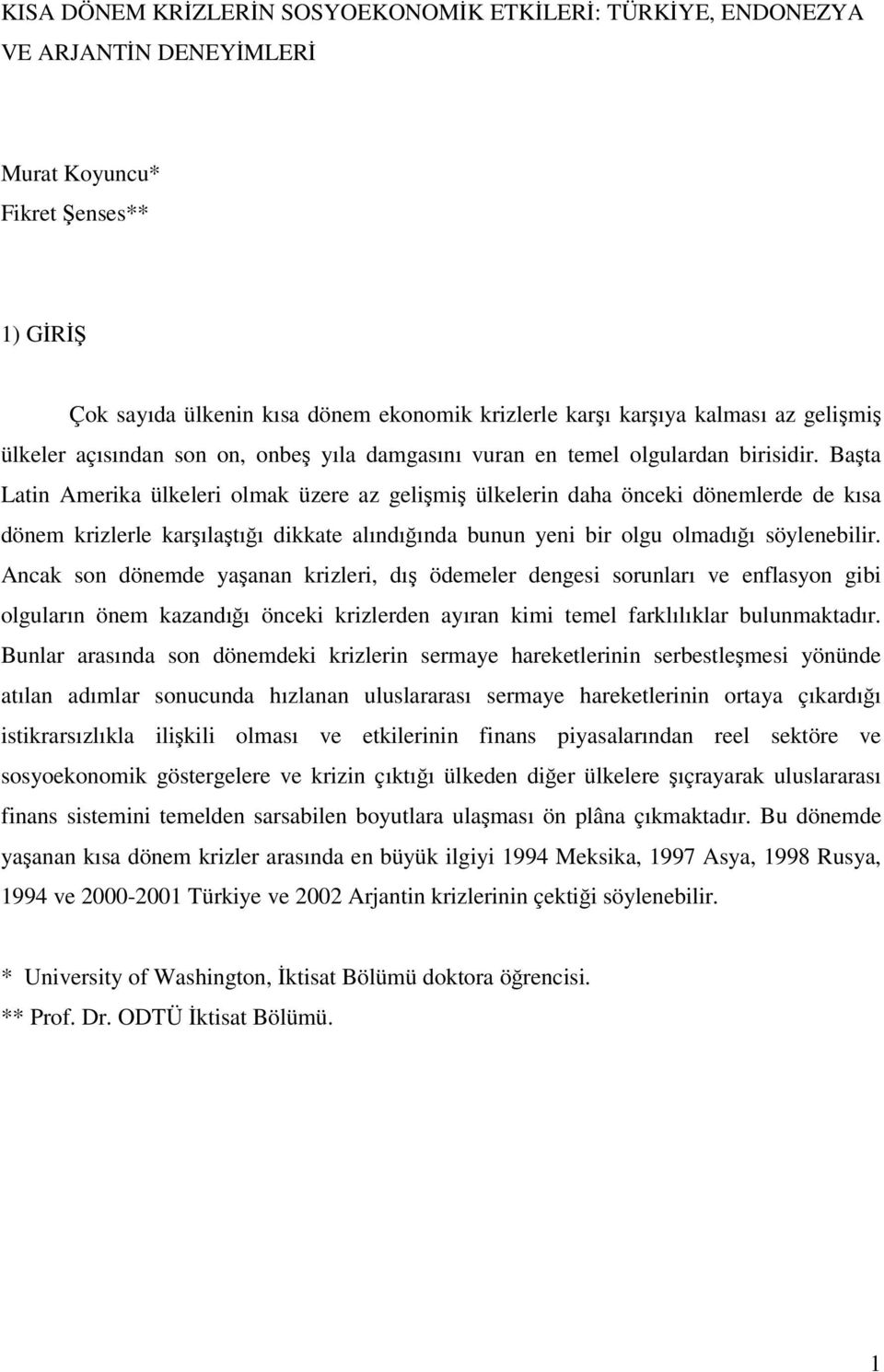 Bata Latin Amerika ülkeleri olmak üzere az gelimi ülkelerin daha önceki dönemlerde de kısa dönem krizlerle karılatıı dikkate alındıında bunun yeni bir olgu olmadıı söylenebilir.