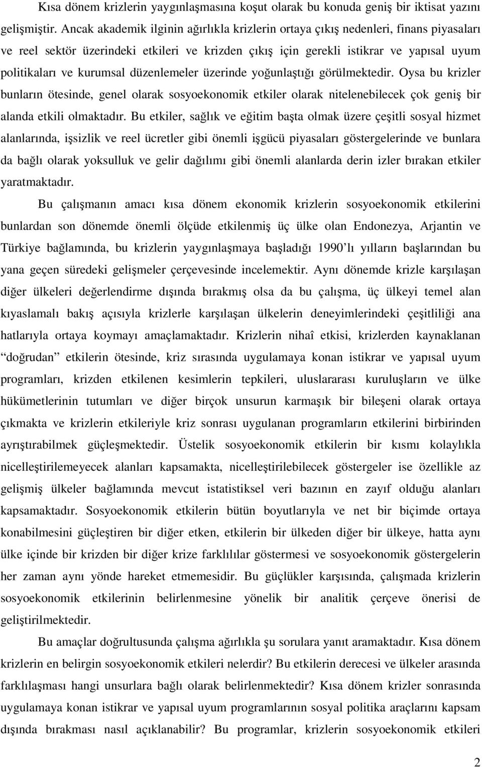 düzenlemeler üzerinde younlatıı görülmektedir. Oysa bu krizler bunların ötesinde, genel olarak sosyoekonomik etkiler olarak nitelenebilecek çok geni bir alanda etkili olmaktadır.