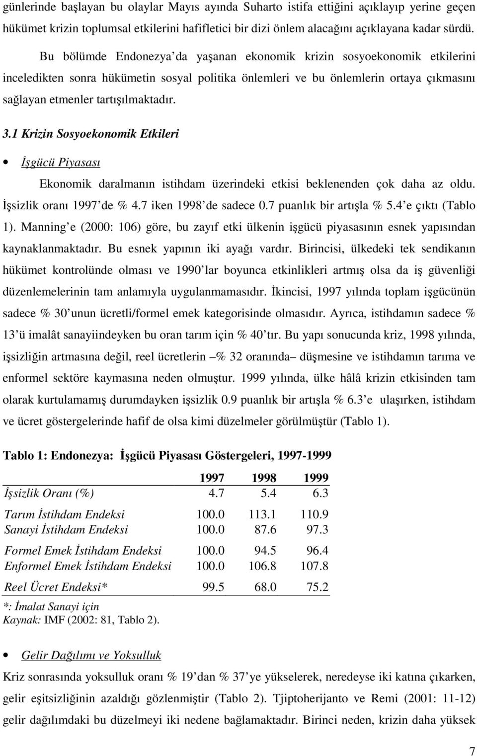 1 Krizin Sosyoekonomik Etkileri gücü Piyasası Ekonomik daralmanın istihdam üzerindeki etkisi beklenenden çok daha az oldu. sizlik oranı 1997 de % 4.7 iken 1998 de sadece 0.7 puanlık bir artıla % 5.