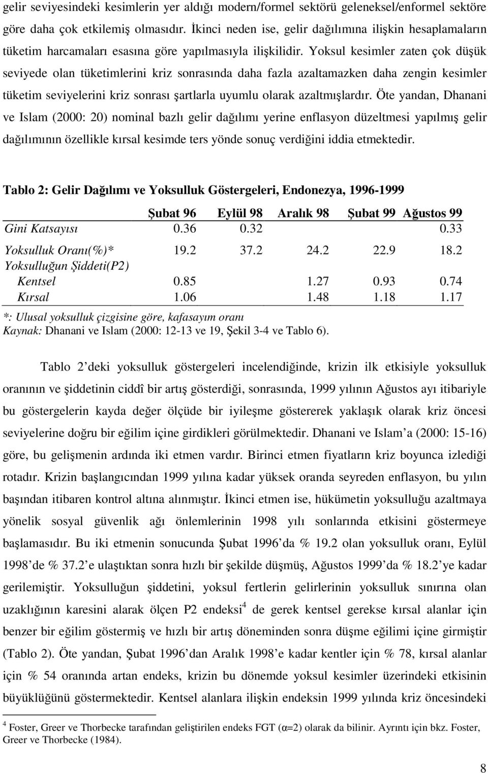 Yoksul kesimler zaten çok düük seviyede olan tüketimlerini kriz sonrasında daha fazla azaltamazken daha zengin kesimler tüketim seviyelerini kriz sonrası artlarla uyumlu olarak azaltmılardır.