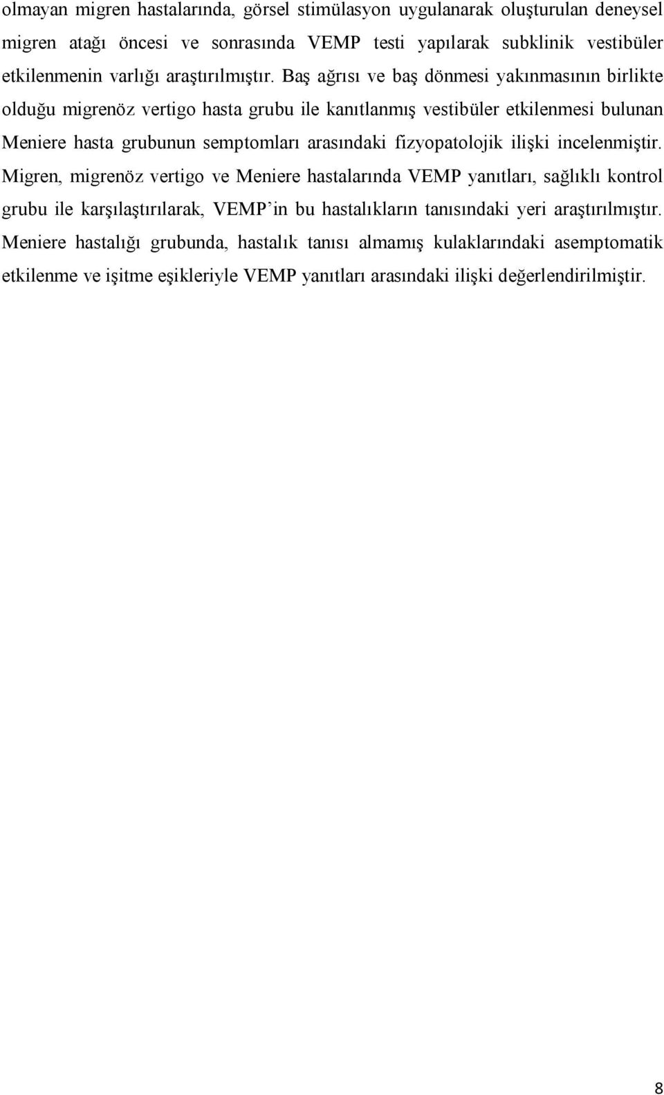 Baş ağrısı ve baş dönmesi yakınmasının birlikte olduğu migrenöz vertigo hasta grubu ile kanıtlanmış vestibüler etkilenmesi bulunan Meniere hasta grubunun semptomları arasındaki