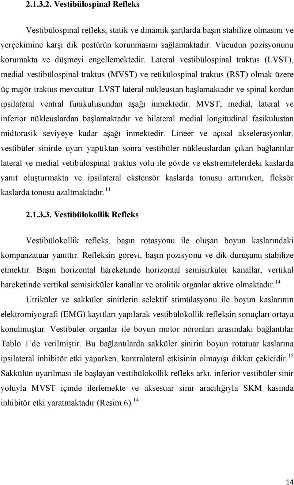 Lateral vestibülospinal traktus (LVST), medial vestibülospinal traktus (MVST) ve retikülospinal traktus (RST) olmak üzere üç majör traktus mevcuttur.