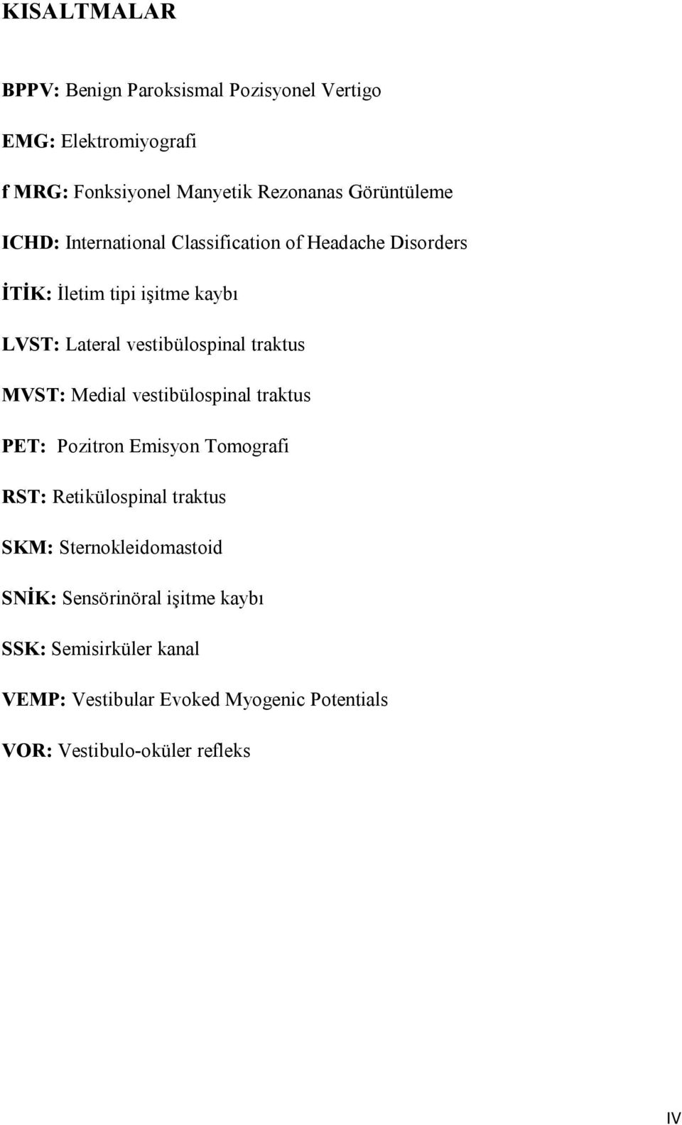 vestibülospinal traktus MVST: Medial vestibülospinal traktus PET: Pozitron Emisyon Tomografi RST: Retikülospinal traktus SKM: