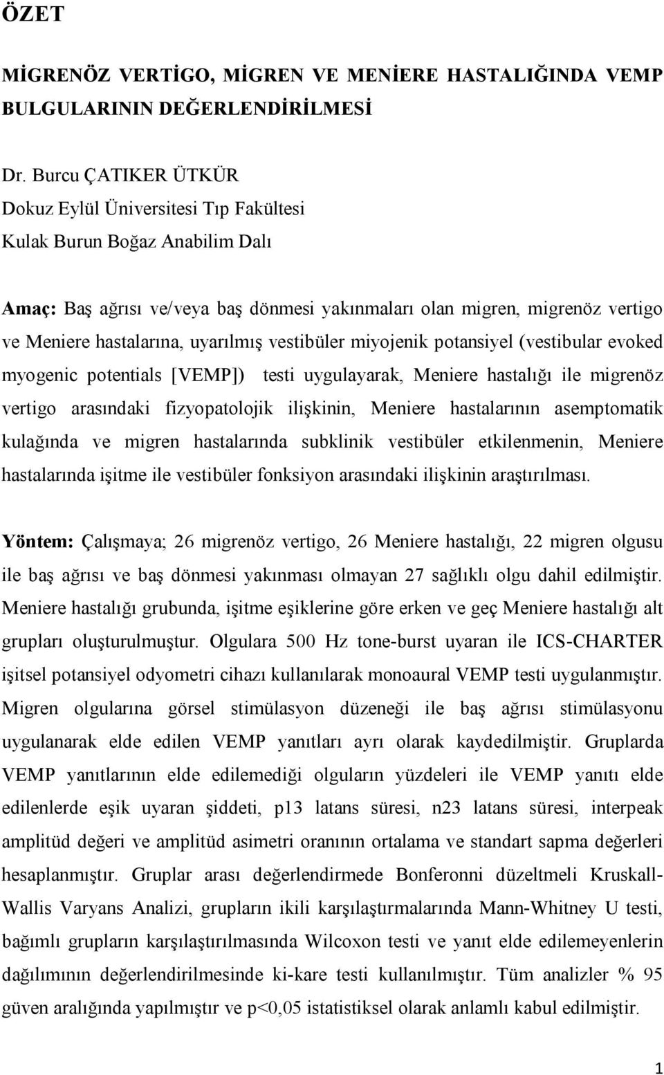 uyarılmış vestibüler miyojenik potansiyel (vestibular evoked myogenic potentials [VEMP]) testi uygulayarak, Meniere hastalığı ile migrenöz vertigo arasındaki fizyopatolojik ilişkinin, Meniere