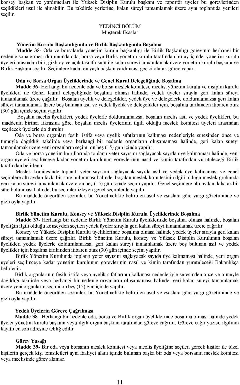 YEDİNCİ BÖLÜM Müşterek Esaslar Yönetim Kurulu Başkanlığında ve Birlik Başkanlığında Boşalma Madde 35- Oda ve borsalarda yönetim kurulu başkanlığı ile Birlik Başkanlığı görevinin herhangi bir nedenle