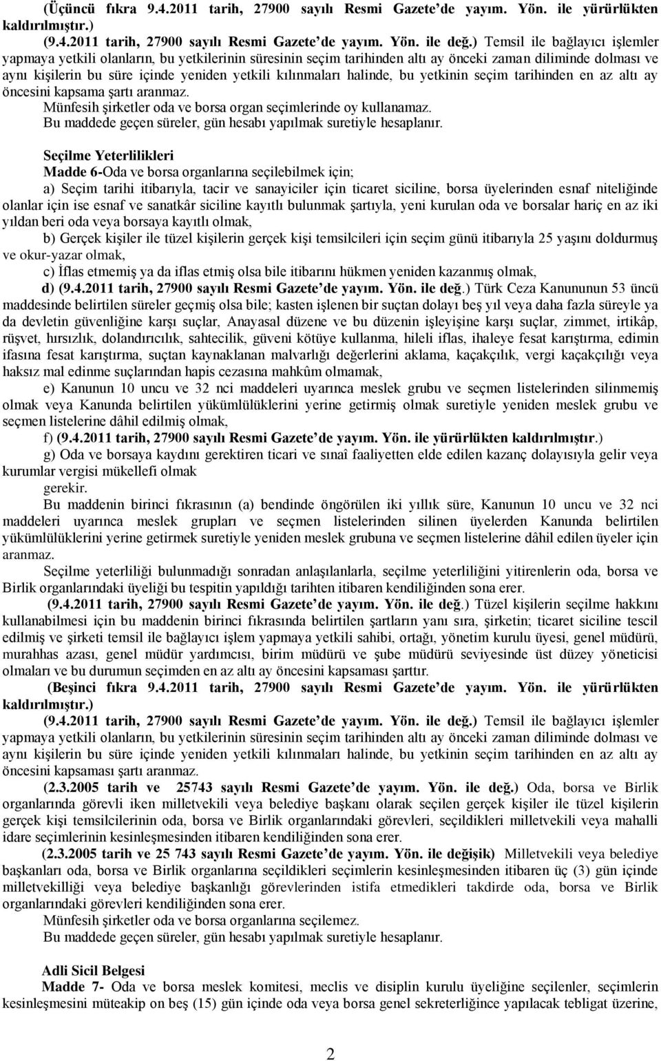 kılınmaları halinde, bu yetkinin seçim tarihinden en az altı ay öncesini kapsama şartı aranmaz. Münfesih şirketler oda ve borsa organ seçimlerinde oy kullanamaz.