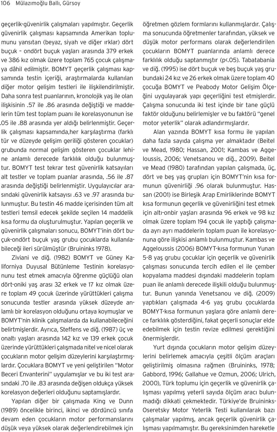 çalışmaya dâhil edilmiştir. BOMYT geçerlik çalışması kapsamında testin içeriği, araştırmalarda kullanılan diğer motor gelişim testleri ile ilişkilendirilmiştir.