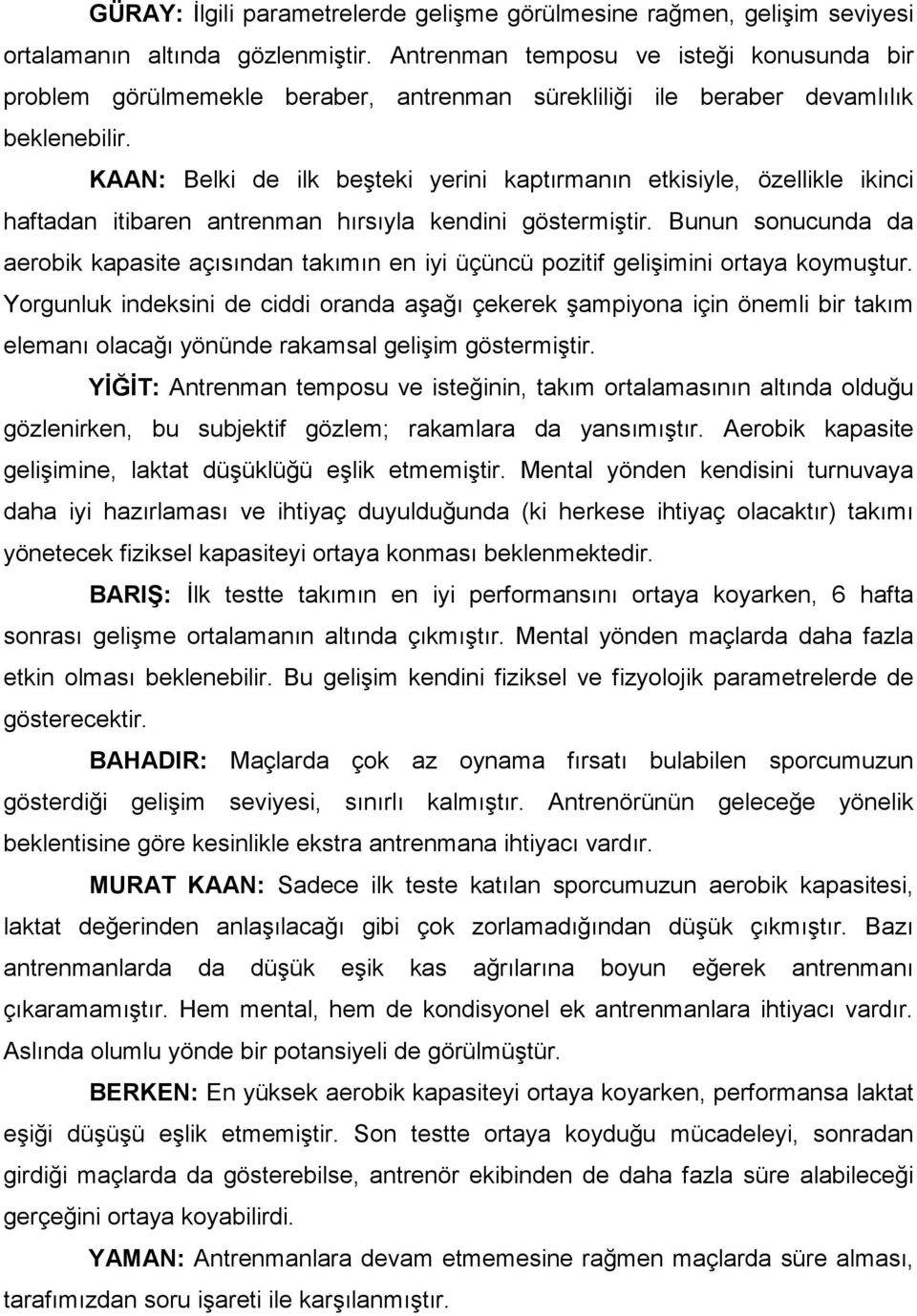 KAAN: Belki de ilk beşteki yerini kaptırmanın etkisiyle, özellikle ikinci haftadan itibaren antrenman hırsıyla kendini göstermiştir.