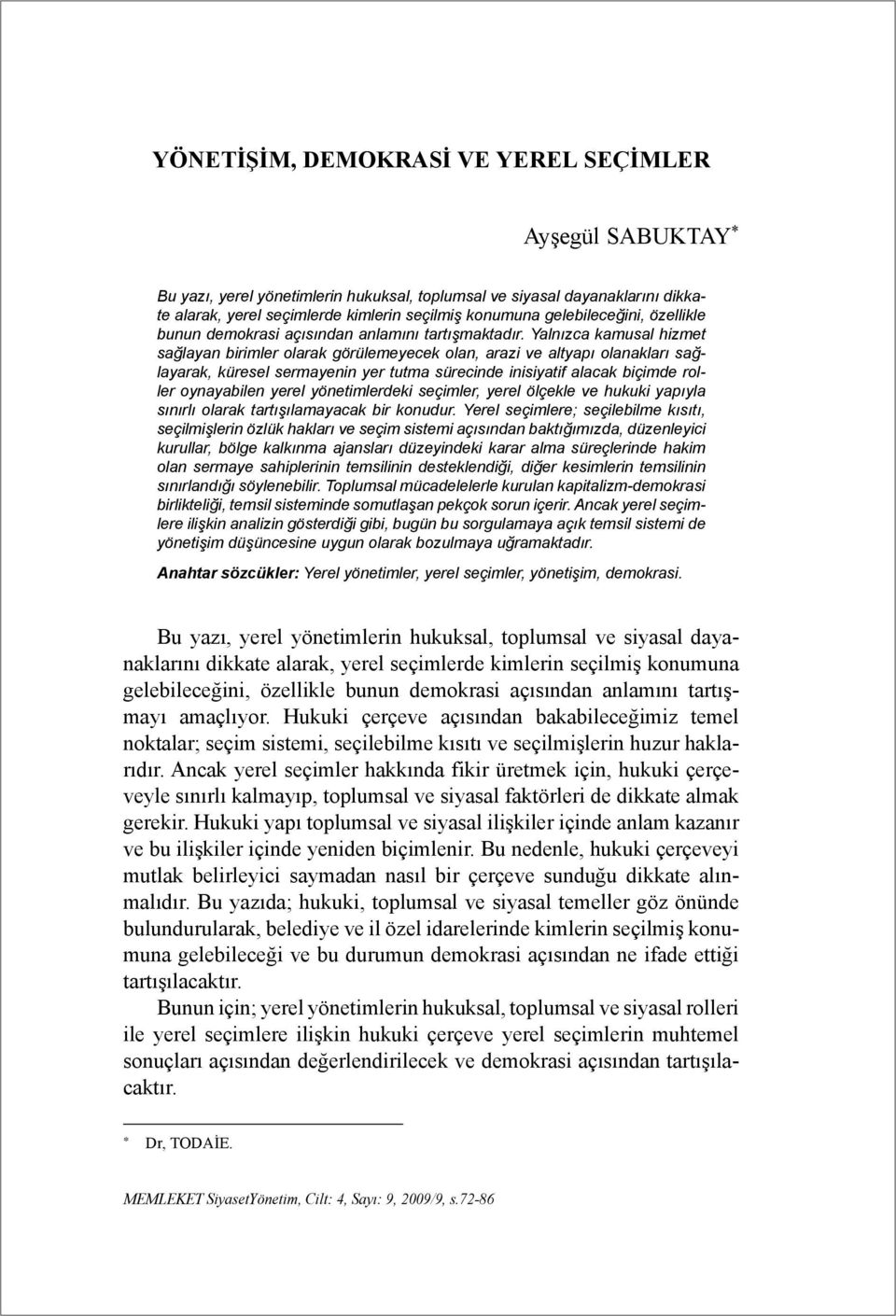 Yalnızca kamusal hizmet sağlayan birimler olarak görülemeyecek olan, arazi ve altyapı olanakları sağlayarak, küresel sermayenin yer tutma sürecinde inisiyatif alacak biçimde roller oynayabilen yerel