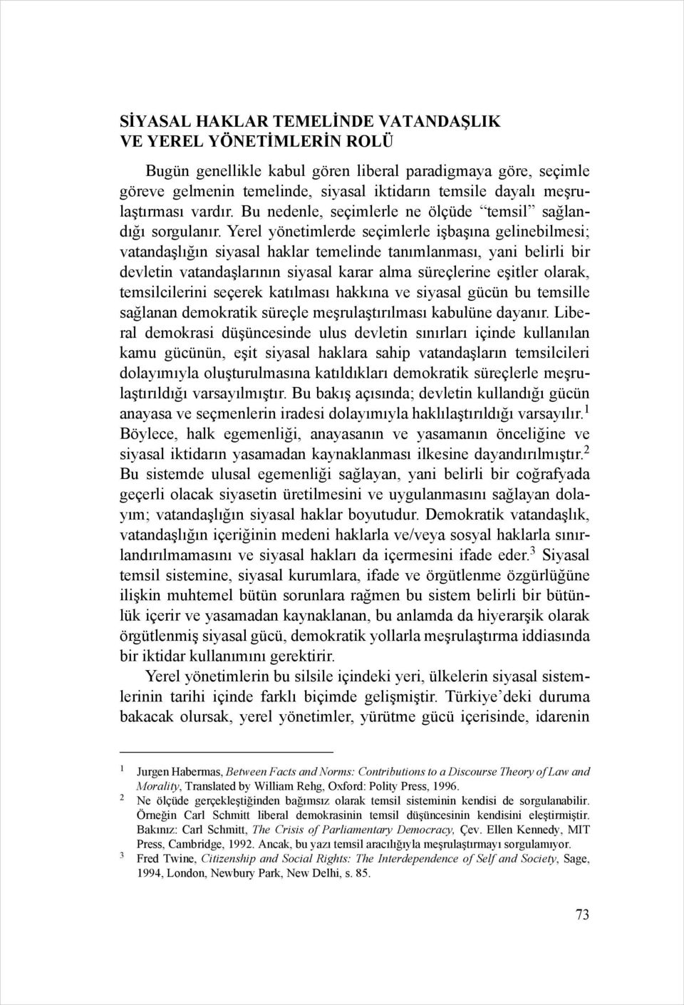 Yerel yönetimlerde seçimlerle işbaşına gelinebilmesi; vatandaşlığın siyasal haklar temelinde tanımlanması, yani belirli bir devletin vatandaşlarının siyasal karar alma süreçlerine eşitler olarak,