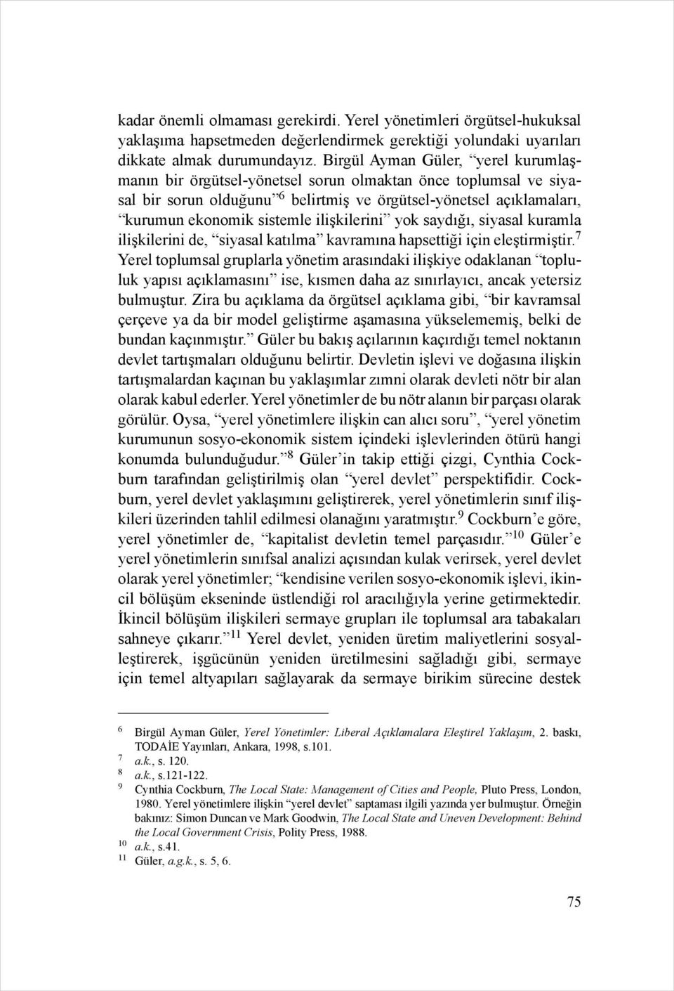 ilişkilerini yok saydığı, siyasal kuramla ilişkilerini de, siyasal katılma kavramına hapsettiği için eleştirmiştir.