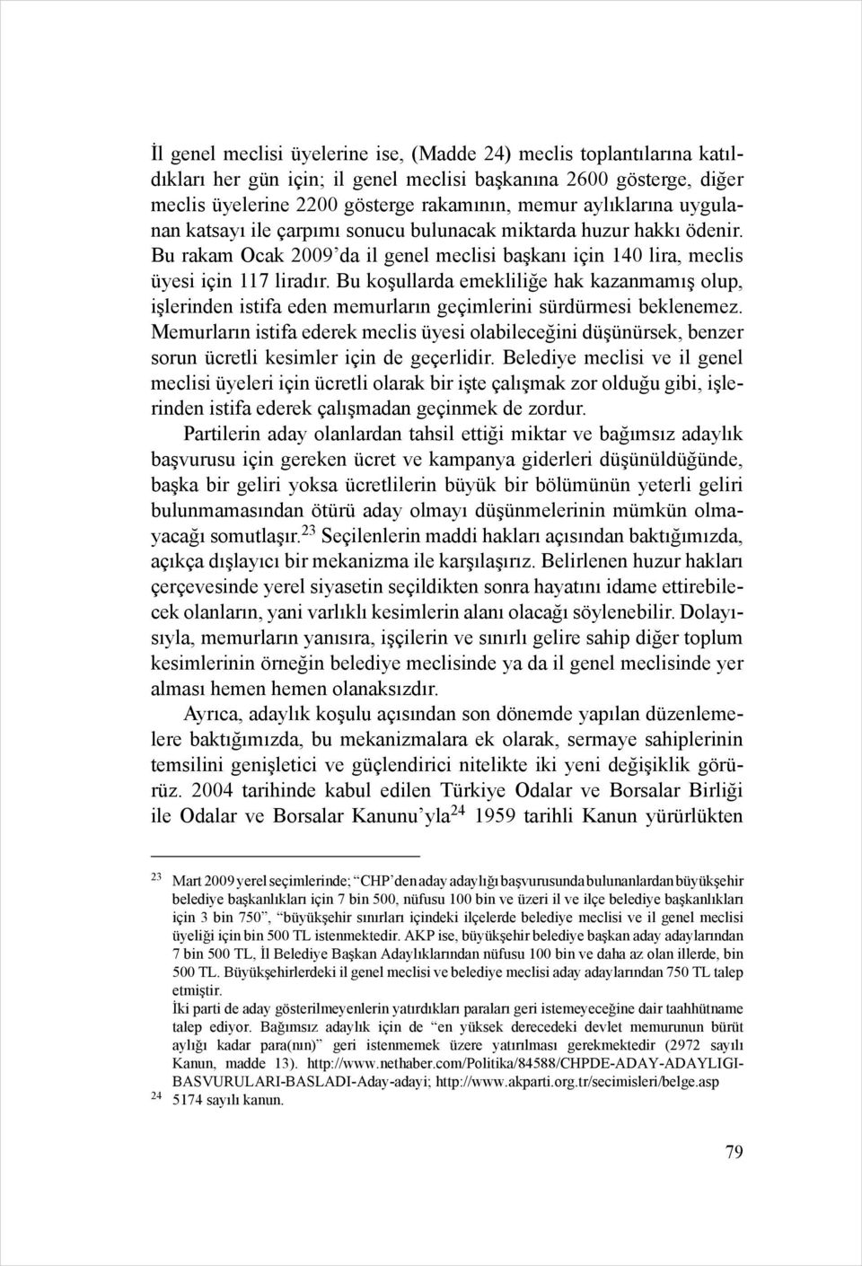 Bu koşullarda emekliliğe hak kazanmamış olup, işlerinden istifa eden memurların geçimlerini sürdürmesi beklenemez.