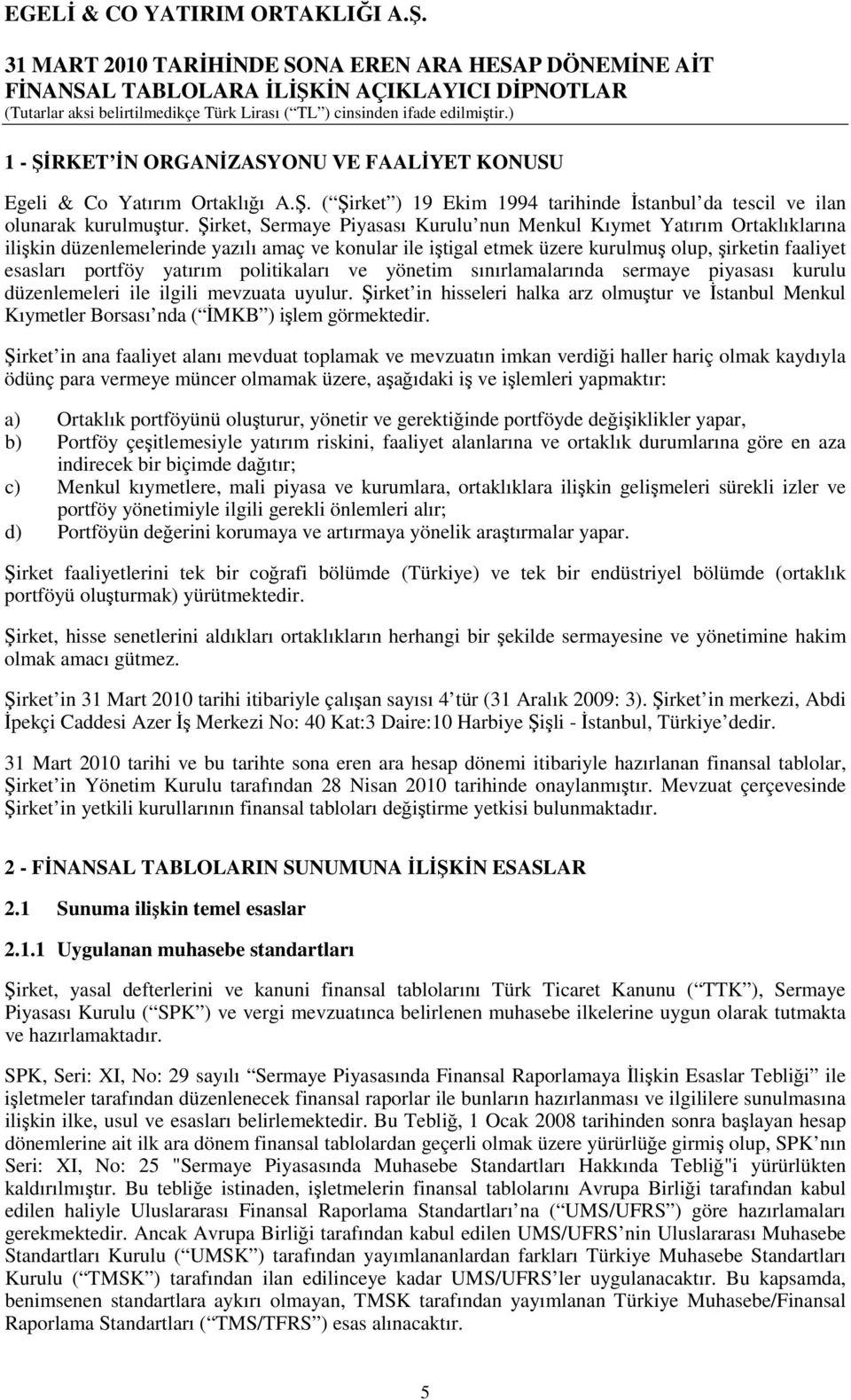 yatırım politikaları ve yönetim sınırlamalarında sermaye piyasası kurulu düzenlemeleri ile ilgili mevzuata uyulur.