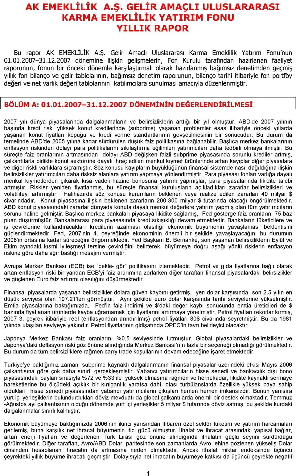 gelir tablolarının, bağımsız denetim raporunun, bilanço tarihi itibariyle fon portföy değeri ve net varlık değeri tablolarının katılımcılara sunulması amacıyla düzenlenmiştir. BÖLÜM A: 01.01.2007 31.