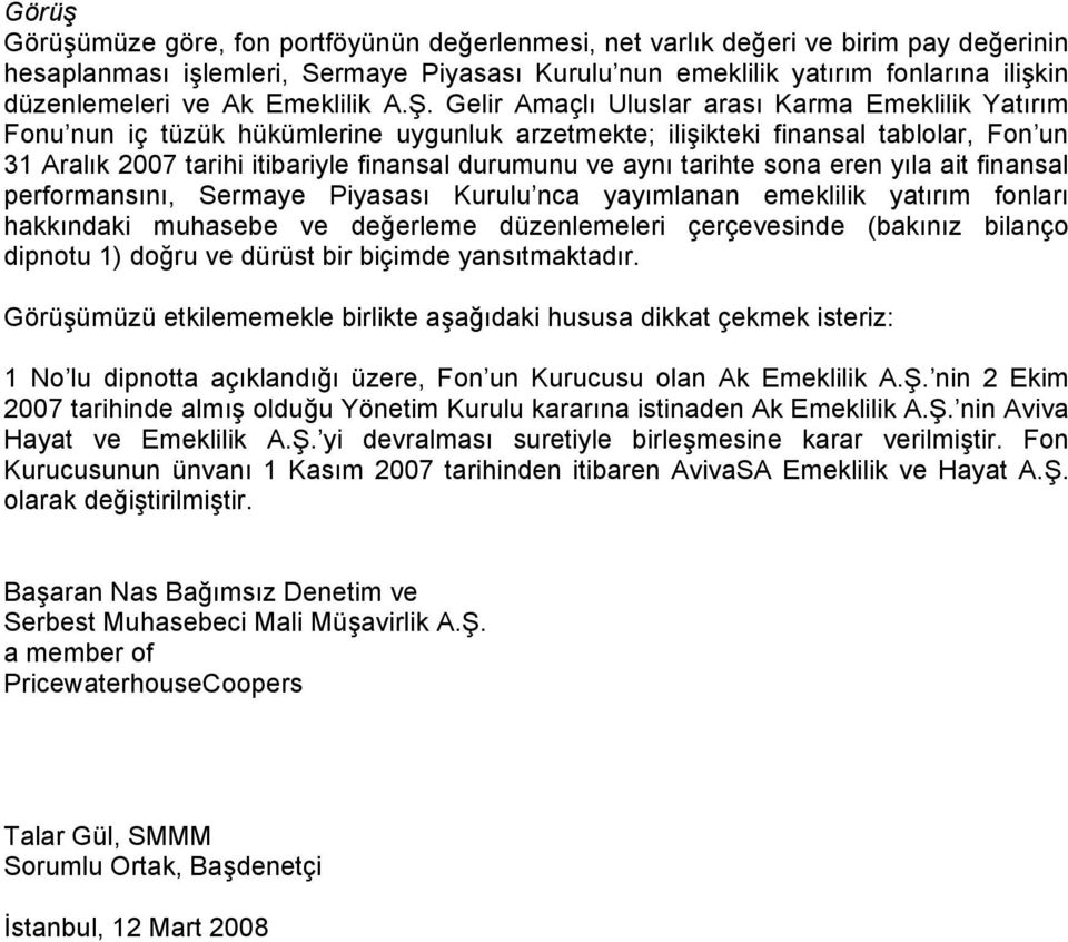 Gelir Amaçlı Uluslar arası Karma Emeklilik Yatırım Fonu nun iç tüzük hükümlerine uygunluk arzetmekte; ilişikteki finansal tablolar, Fon un 31 Aralık 2007 tarihi itibariyle finansal durumunu ve aynı