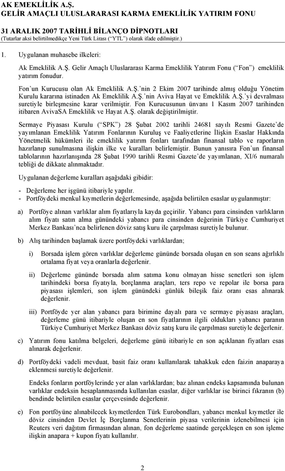 nin 2 Ekim 2007 tarihinde almış olduğu Yönetim Kurulu kararına istinaden Ak Emeklilik A.Ş. nin Aviva Hayat ve Emeklilik A.Ş. yi devralması suretiyle birleşmesine karar verilmiştir.