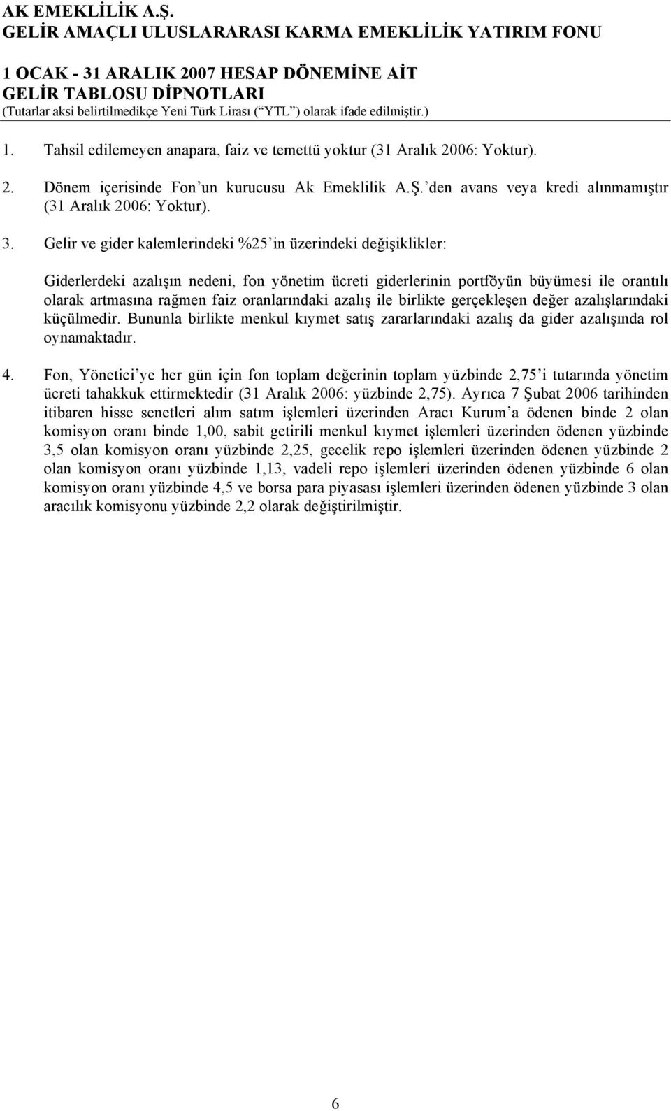 Gelir ve gider kalemlerindeki %25 in üzerindeki değişiklikler: Giderlerdeki azalışın nedeni, fon yönetim ücreti giderlerinin portföyün büyümesi ile orantılı olarak artmasına rağmen faiz oranlarındaki