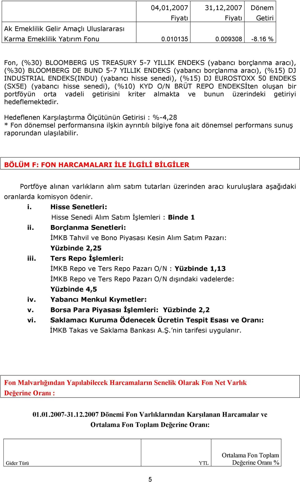 senedi), (%15) DJ EUROSTOXX 50 ENDEKS (SX5E) (yabancı hisse senedi), (%10) KYD O/N BRÜT REPO ENDEKSİten oluşan bir portföyün orta vadeli getirisini kriter almakta ve bunun üzerindeki getiriyi