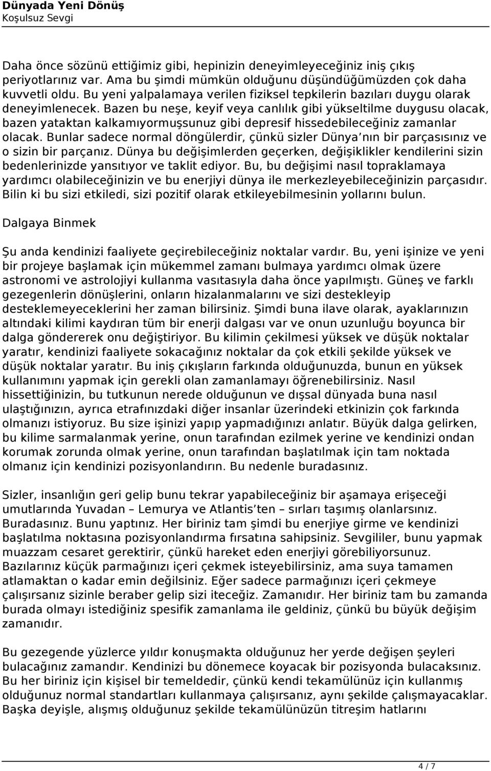 Bazen bu neşe, keyif veya canlılık gibi yükseltilme duygusu olacak, bazen yataktan kalkamıyormuşsunuz gibi depresif hissedebileceğiniz zamanlar olacak.