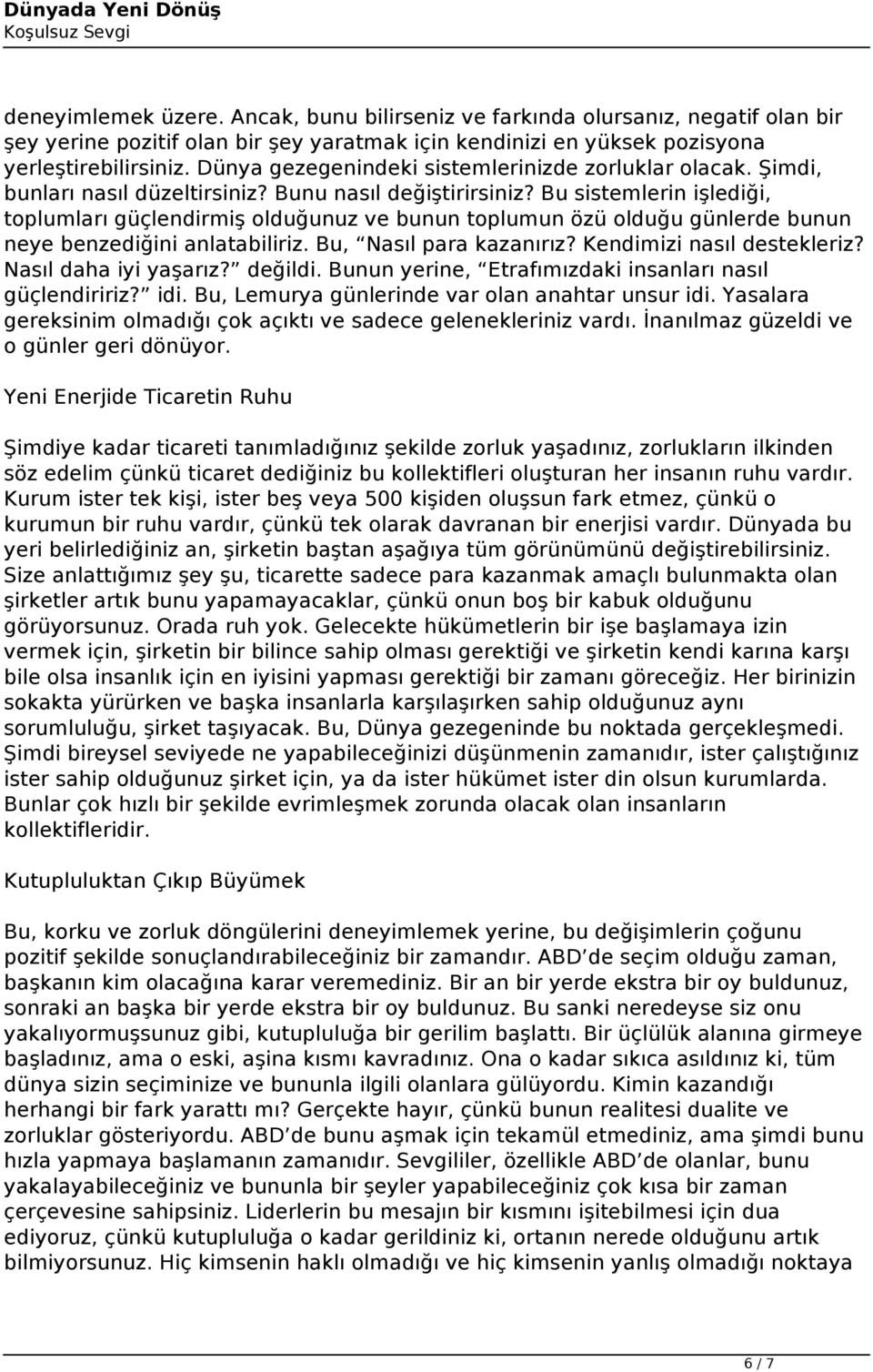 Bu sistemlerin işlediği, toplumları güçlendirmiş olduğunuz ve bunun toplumun özü olduğu günlerde bunun neye benzediğini anlatabiliriz. Bu, Nasıl para kazanırız? Kendimizi nasıl destekleriz?