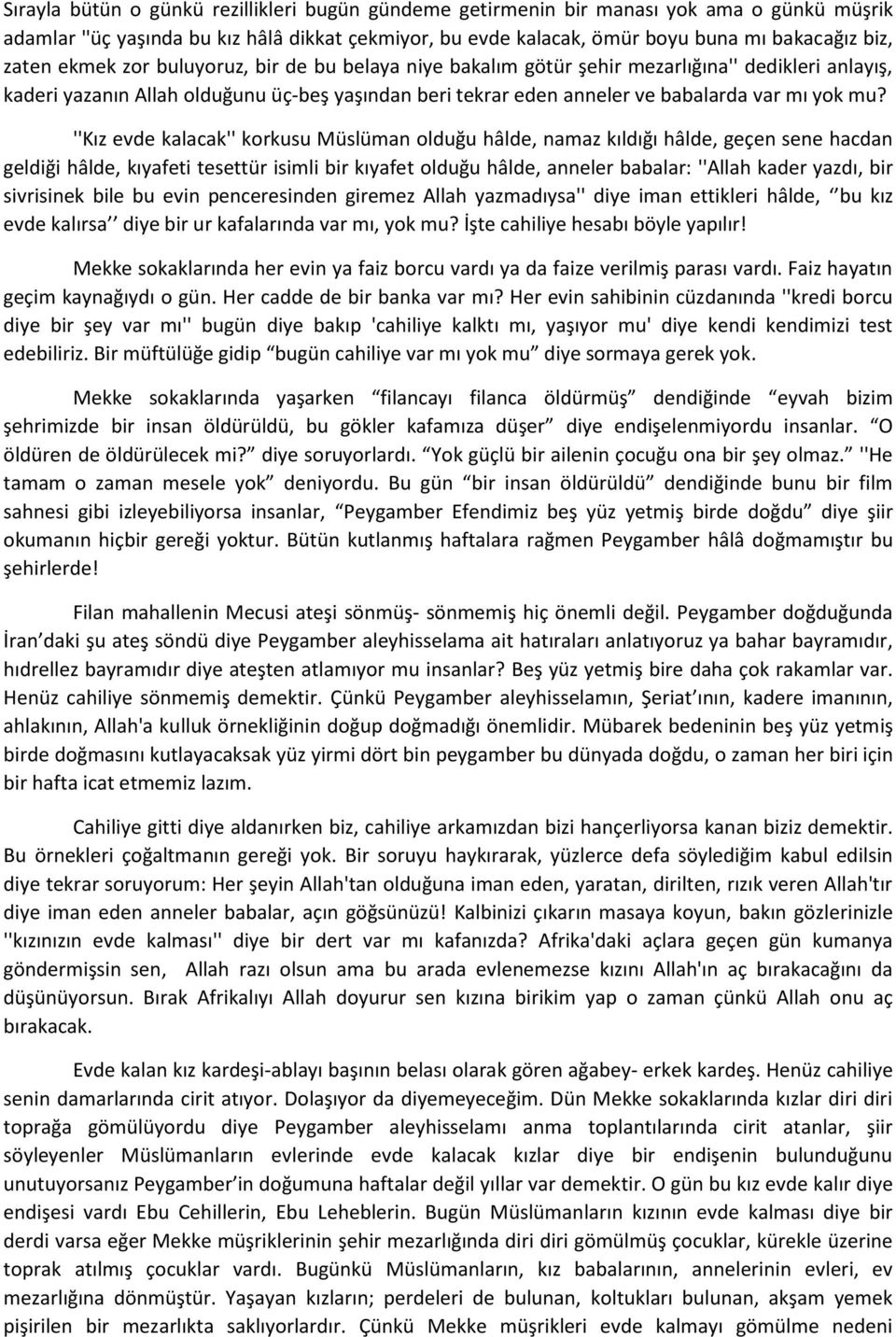 ''Kız evde kalacak'' korkusu Müslüman olduğu hâlde, namaz kıldığı hâlde, geçen sene hacdan geldiği hâlde, kıyafeti tesettür isimli bir kıyafet olduğu hâlde, anneler babalar: ''Allah kader yazdı, bir