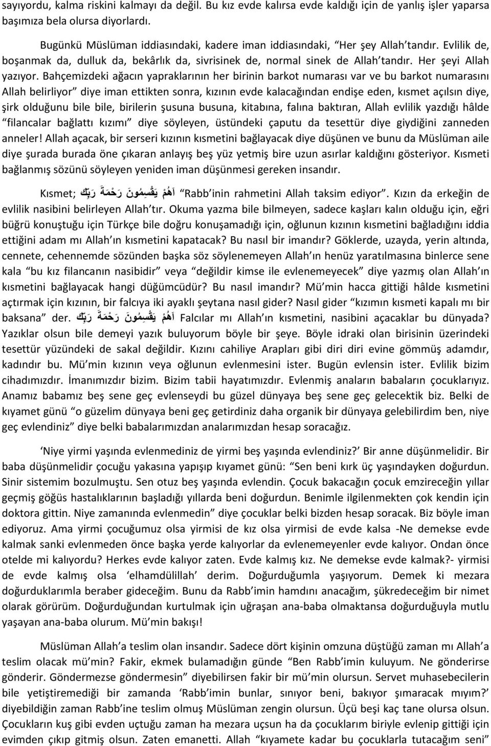 Bahçemizdeki ağacın yapraklarının her birinin barkot numarası var ve bu barkot numarasını Allah belirliyor diye iman ettikten sonra, kızının evde kalacağından endişe eden, kısmet açılsın diye, şirk