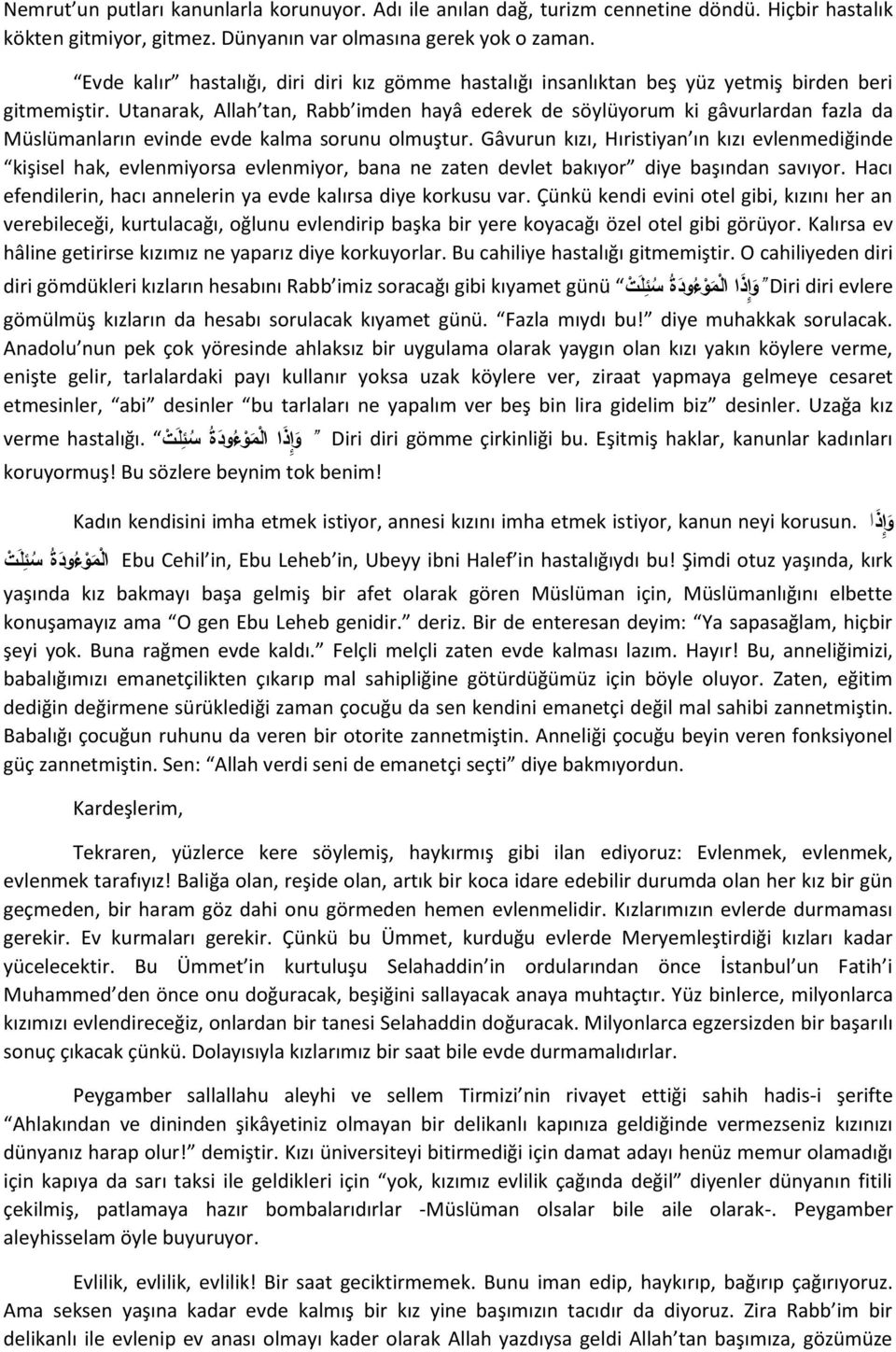 Utanarak, Allah tan, Rabb imden hayâ ederek de söylüyorum ki gâvurlardan fazla da Müslümanların evinde evde kalma sorunu olmuştur.