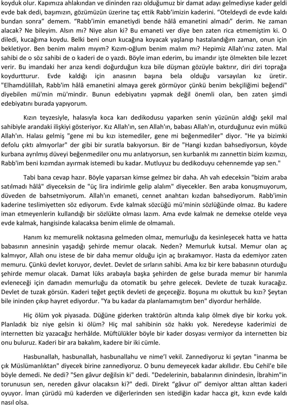 Bu emaneti ver diye ben zaten rica etmemiştim ki. O diledi, kucağıma koydu. Belki beni onun kucağına koyacak yaşlanıp hastalandığım zaman, onun için bekletiyor. Ben benim malım mıyım?