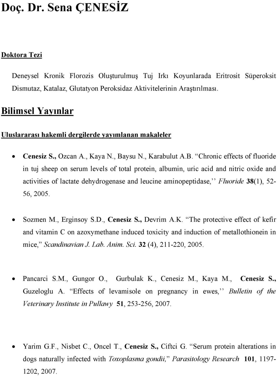 protein, albumin, uric acid and nitric oxide and activities of lactate dehydrogenase and leucine aminopeptidase, Fluoride 38(1), 52-56, 2005. Sozmen M., Erginsoy S.D., Cenesiz S., Devrim A.K.