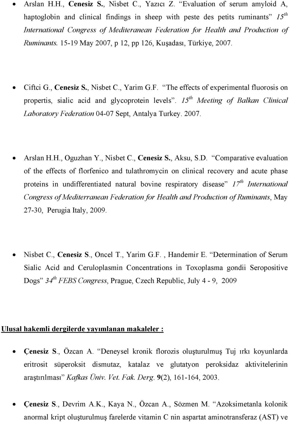 Ruminants. 15-19 May 2007, p 12, pp 126, Kuşadası, Türkiye, 2007. Ciftci G., Cenesiz S., Nisbet C., Yarim G.F. The effects of experimental fluorosis on propertis, sialic acid and glycoprotein levels.