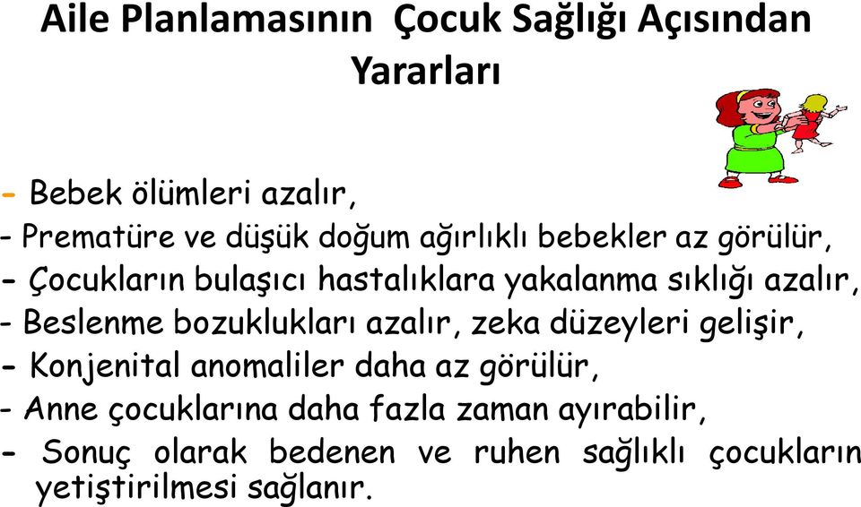 bozuklukları azalır, zeka düzeyleri gelişir, - Konjenital anomaliler daha az görülür, - Anne çocuklarına