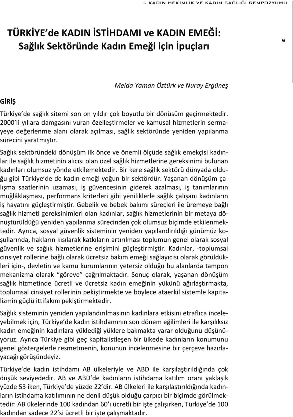 2000 li yıllara damgasını vuran özelleştirmeler ve kamusal hizmetlerin sermayeye değerlenme alanı olarak açılması, sağlık sektöründe yeniden yapılanma sürecini yaratmıştır.