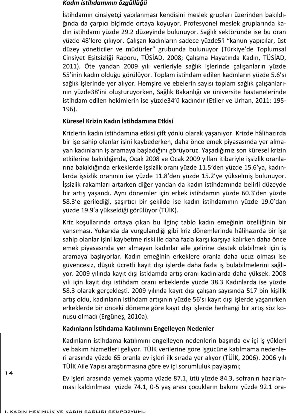 Çalışan kadınların sadece yüzde5'i kanun yapıcılar, üst düzey yöneticiler ve müdürler grubunda bulunuyor (Türkiye de Toplumsal Cinsiyet Eşitsizliği Raporu, TÜSİAD, 2008; Çalışma Hayatında Kadın,