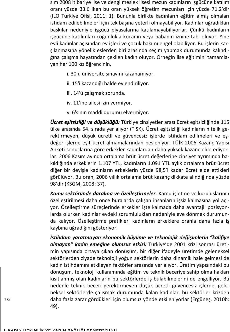 Çünkü kadınların işgücüne katılımları çoğunlukla kocanın veya babanın iznine tabi oluyor. Yine evli kadınlar açısından ev işleri ve çocuk bakımı engel olabiliyor.