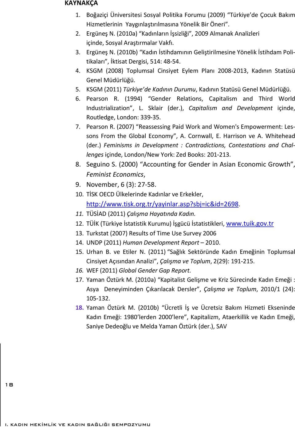 (2010b) Kadın İstihdamının Geliştirilmesine Yönelik İstihdam Politikaları, İktisat Dergisi, 514: 48 54. 4. KSGM (2008) Toplumsal Cinsiyet Eylem Planı 2008 2013, Kadının Statüsü Genel Müdürlüğü. 5. KSGM (2011) Türkiye de Kadının Durumu, Kadının Statüsü Genel Müdürlüğü.