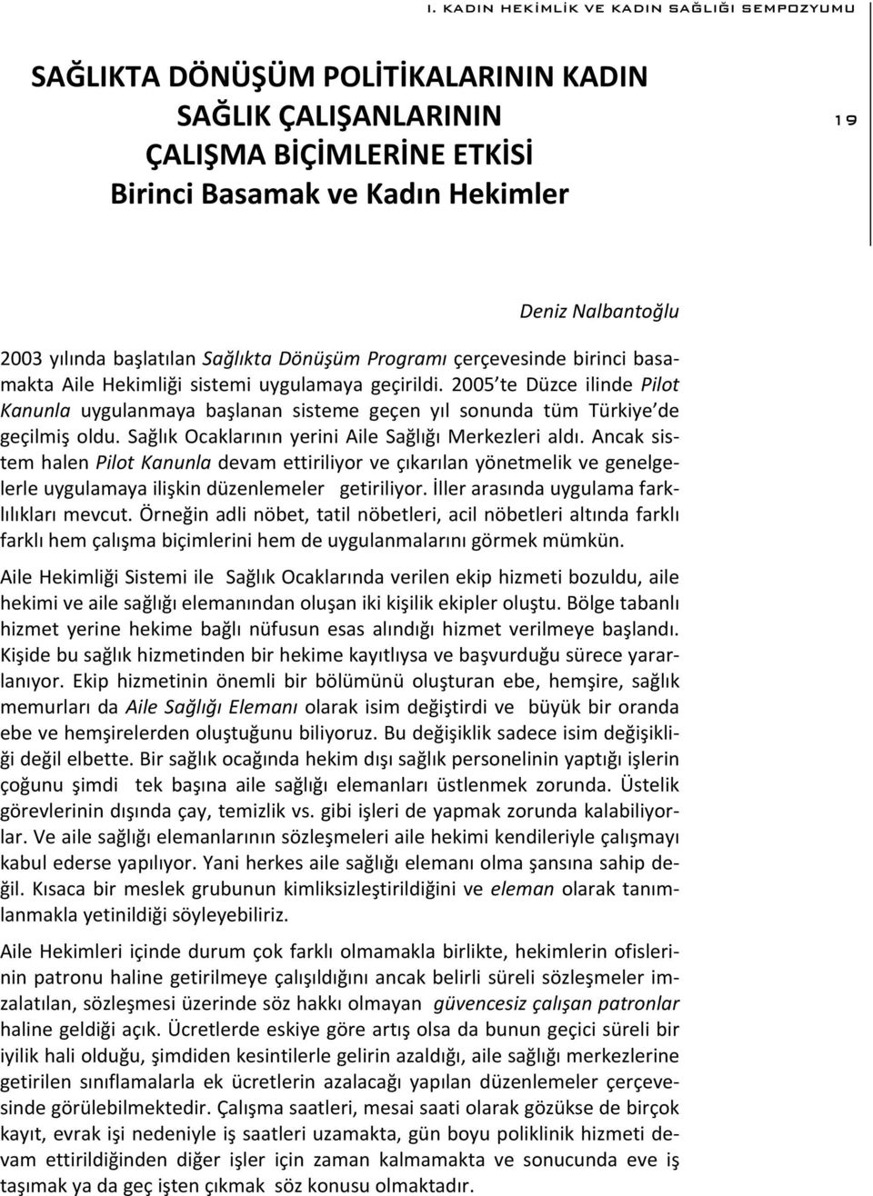 2005 te Düzce ilinde Pilot Kanunla uygulanmaya başlanan sisteme geçen yıl sonunda tüm Türkiye de geçilmiş oldu. Sağlık Ocaklarının yerini Aile Sağlığı Merkezleri aldı.