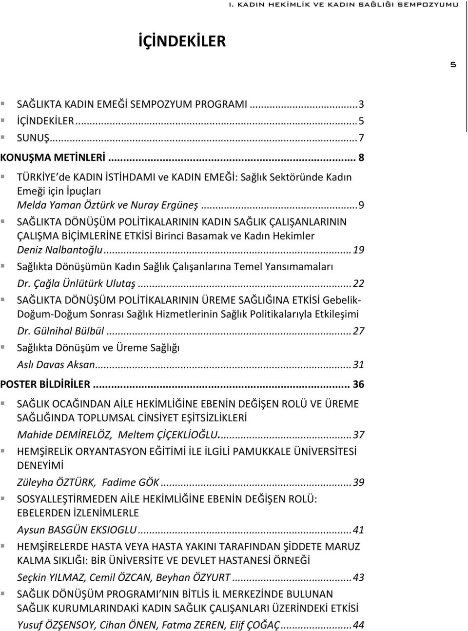 .. 9 SAĞLIKTA DÖNÜŞÜM POLİTİKALARININ KADIN SAĞLIK ÇALIŞANLARININ ÇALIŞMA BİÇİMLERİNE ETKİSİ Birinci Basamak ve Kadın Hekimler Deniz Nalbantoğlu.