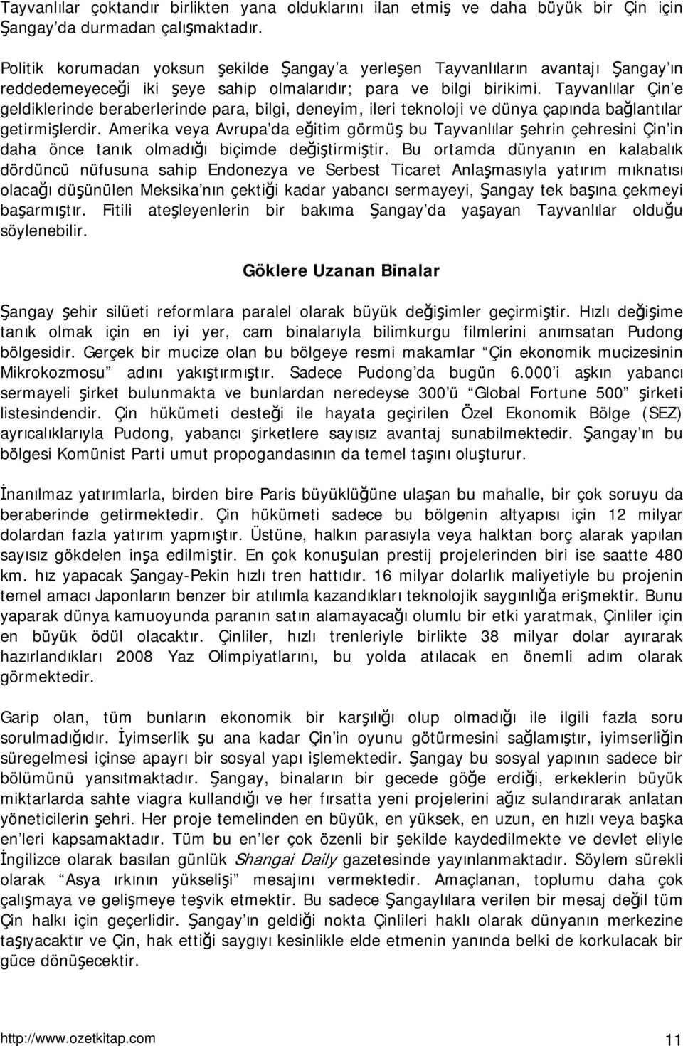 Tayvanlılar Çin e geldiklerinde beraberlerinde para, bilgi, deneyim, ileri teknoloji ve dünya çapında bağlantılar getirmişlerdir.