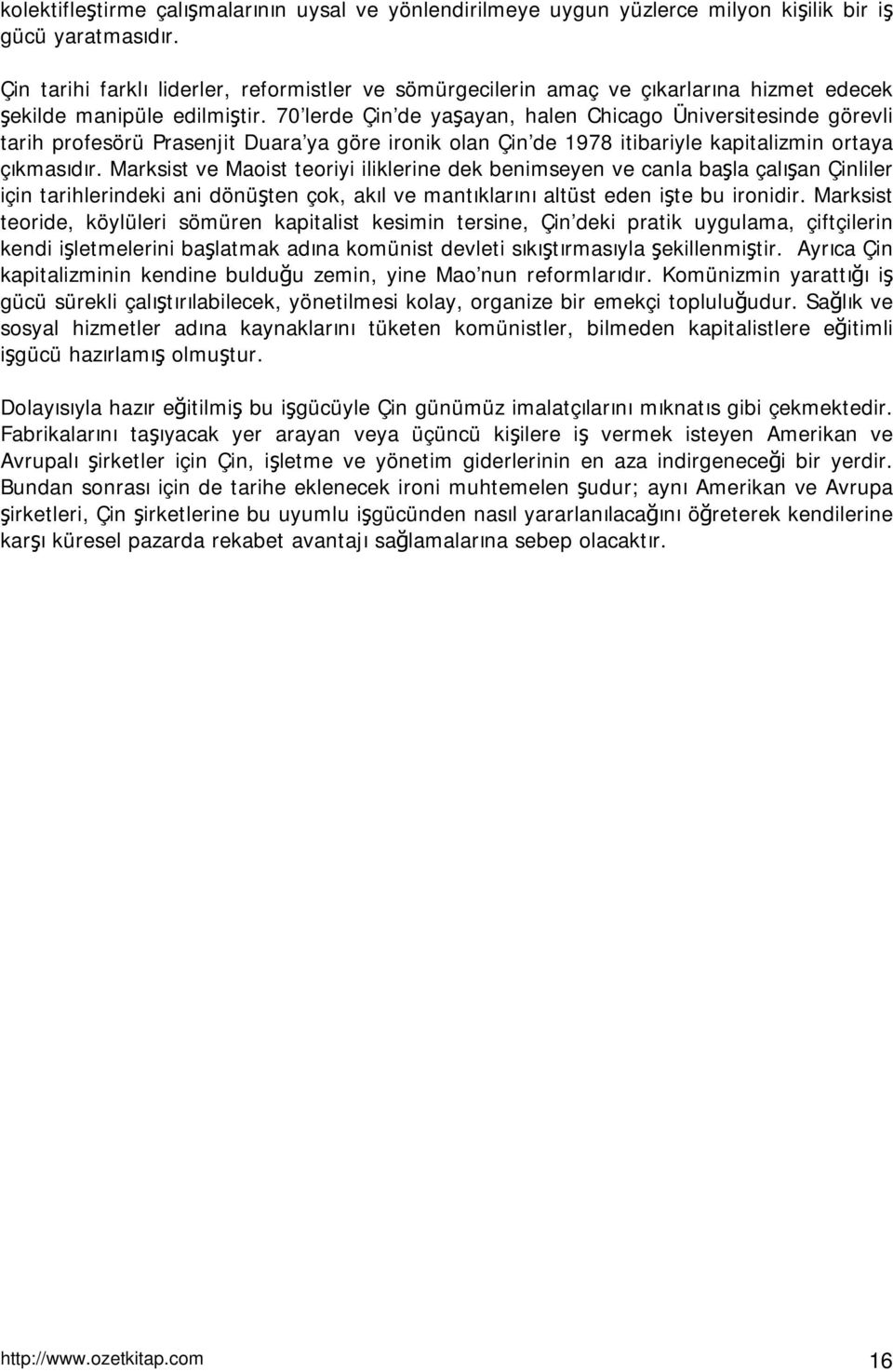 70 lerde Çin de yaşayan, halen Chicago Üniversitesinde görevli tarih profesörü Prasenjit Duara ya göre ironik olan Çin de 1978 itibariyle kapitalizmin ortaya çıkmasıdır.