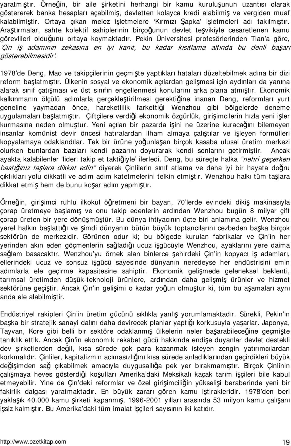 Araştırmalar, sahte kolektif sahiplerinin birçoğunun devlet teşvikiyle cesaretlenen kamu görevlileri olduğunu ortaya koymaktadır.