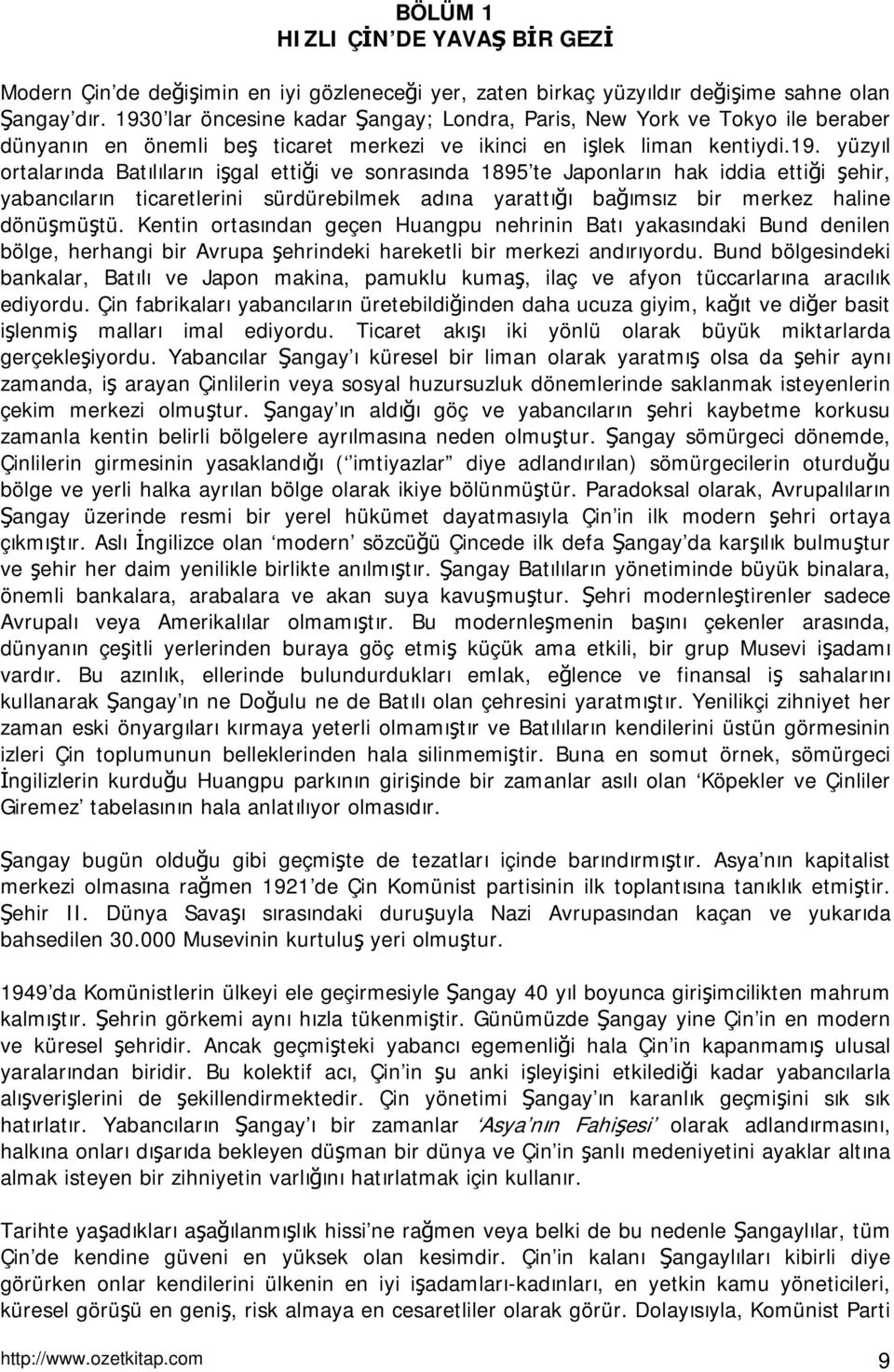 Kentin ortasından geçen Huangpu nehrinin Batı yakasındaki Bund denilen bölge, herhangi bir Avrupa şehrindeki hareketli bir merkezi andırıyordu.