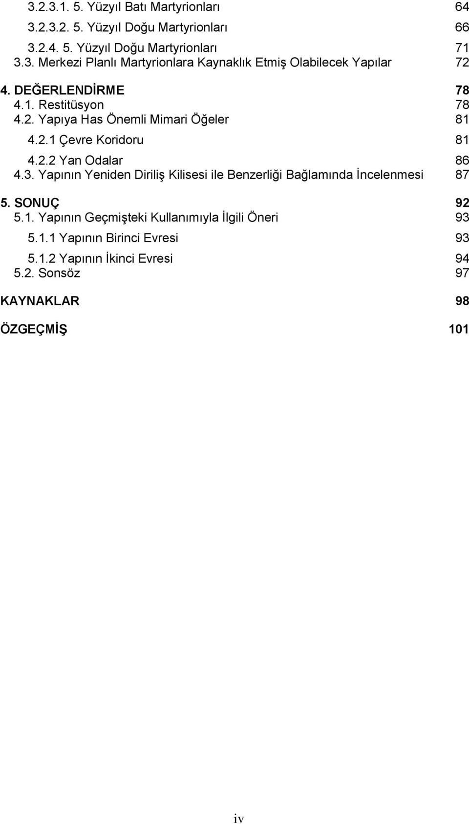 Yapının Yeniden Diriliş Kilisesi ile Benzerliği Bağlamında İncelenmesi 87 5. SONUÇ 92 5.1. Yapının Geçmişteki Kullanımıyla İlgili Öneri 93 5.