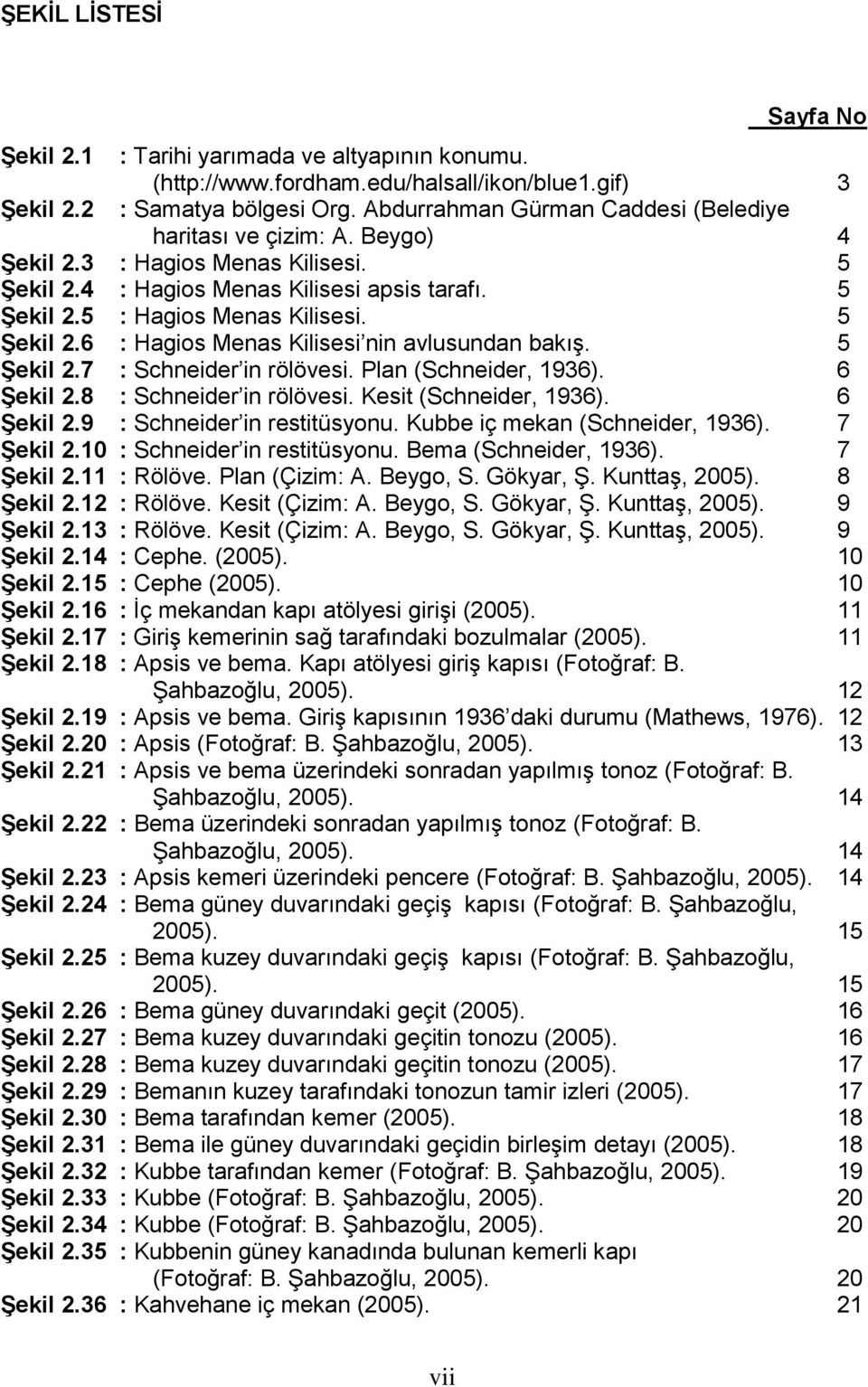 5 Şekil 2.7 : Schneider in rölövesi. Plan (Schneider, 1936). 6 Şekil 2.8 : Schneider in rölövesi. Kesit (Schneider, 1936). 6 Şekil 2.9 : Schneider in restitüsyonu. Kubbe iç mekan (Schneider, 1936).