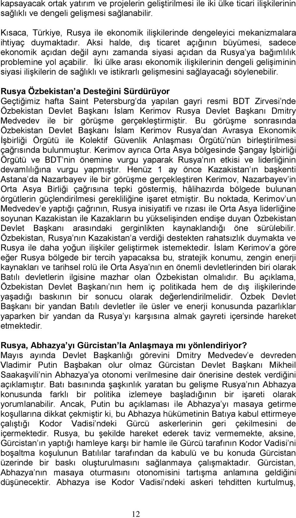 Aksi halde, dış ticaret açığının büyümesi, sadece ekonomik açıdan değil aynı zamanda siyasi açıdan da Rusya ya bağımlılık problemine yol açabilir.