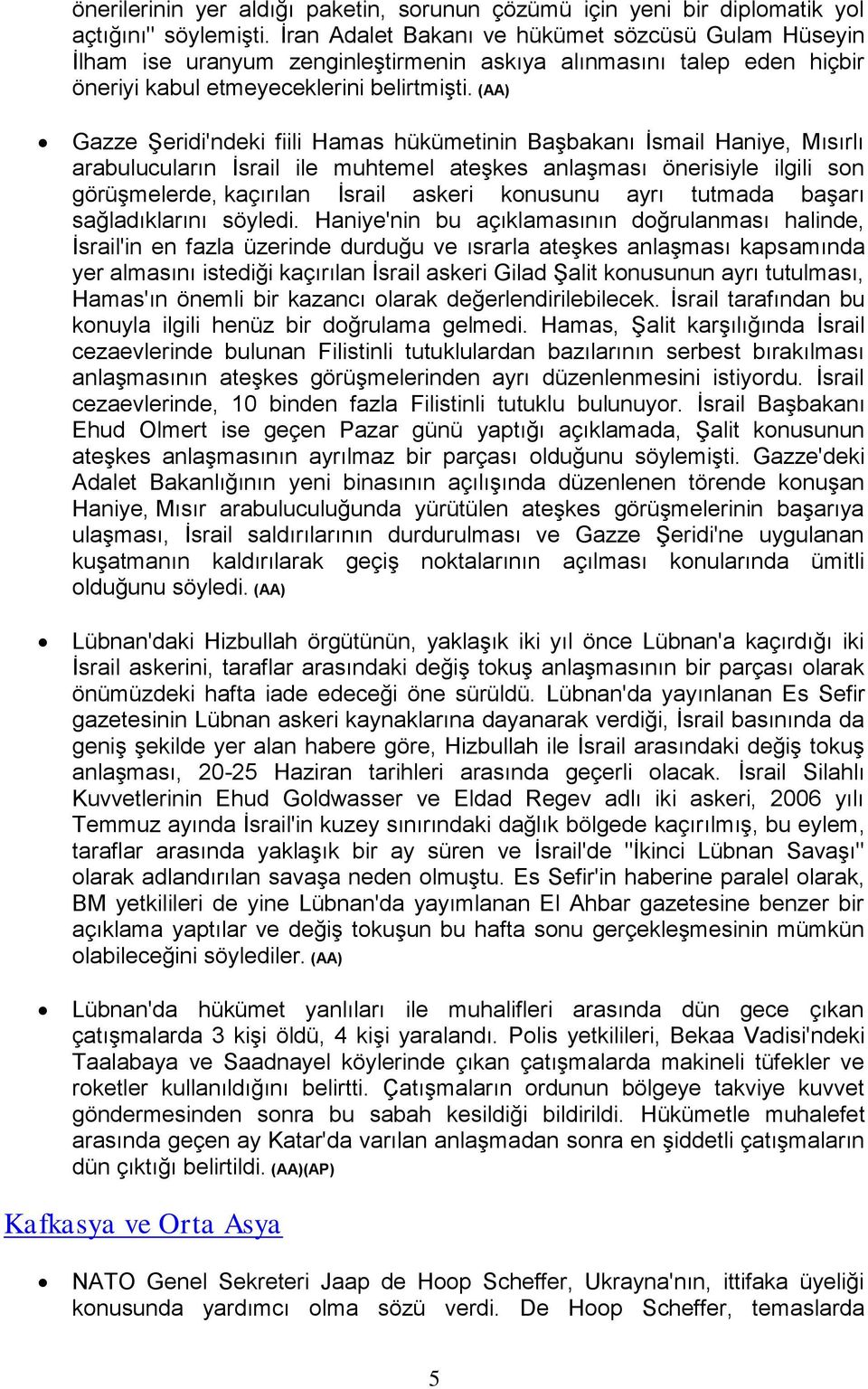 (AA) Gazze Şeridi'ndeki fiili Hamas hükümetinin Başbakanı İsmail Haniye, Mısırlı arabulucuların İsrail ile muhtemel ateşkes anlaşması önerisiyle ilgili son görüşmelerde, kaçırılan İsrail askeri