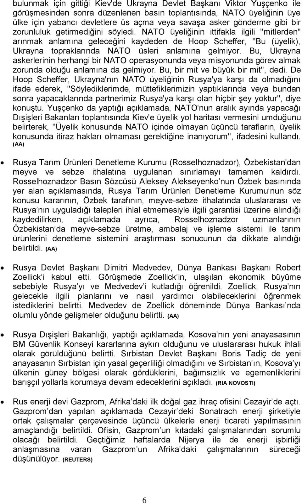 NATO üyeliğinin ittifakla ilgili ''mitlerden'' arınmak anlamına geleceğini kaydeden de Hoop Scheffer, ''Bu (üyelik), Ukrayna topraklarında NATO üsleri anlamına gelmiyor.